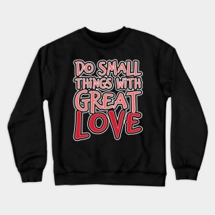 'Do Small Things With Great Love' Family Love Shirt Crewneck Sweatshirt